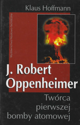 J. Robert Oppenheimer. Twórca pierwszej bomby atomowej