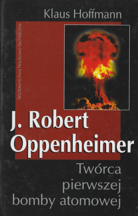 J. Robert Oppenheimer. Twórca pierwszej bomby atomowej J. Robert Oppenheimer. Twórca pierwszej bomby atomowej