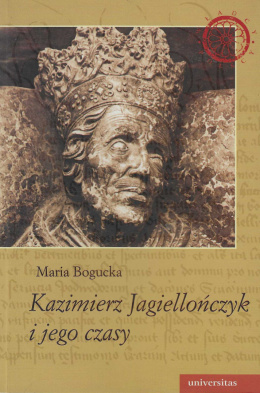 Kazimierz Jagiellończyk i jego czasy