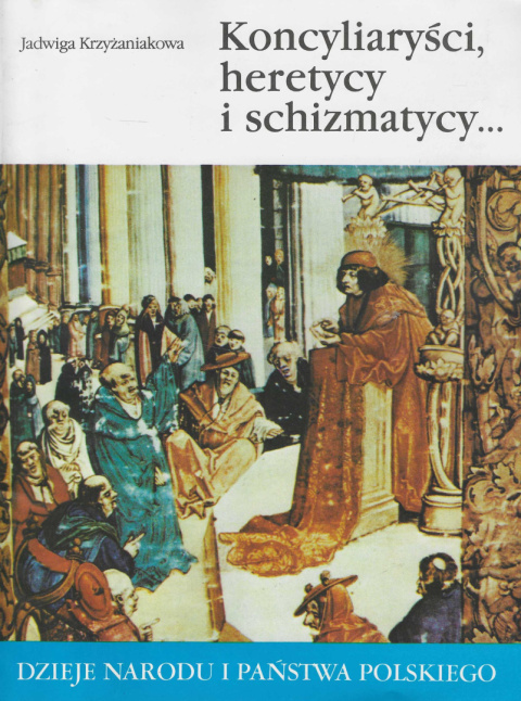 Koncyliaryści, heretycy i schizmatycy...Dzieje narodu i państwa polskiego