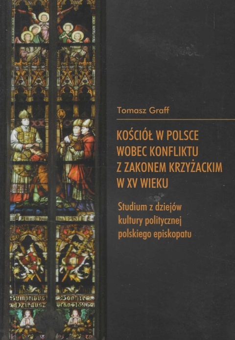 Kościół w Polsce wobec konfliktu z Zakonem Krzyżackim w XV wieku. Studium z dziejów kultury politycznej polskiego episkopatu Kościół w Polsce wobec konfliktu z Zakonem Krzyżackim w XV wieku. Studium z dziejów kultury politycznej polskiego episkopatu