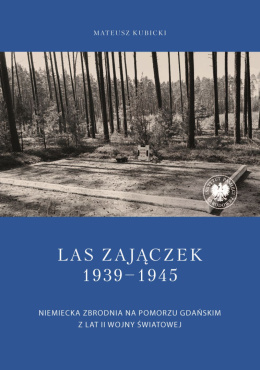 Las Zajączek 1939-1945. Niemiecka zbrodnia na Pomorzu Gdańskim z lat II wojny światowej