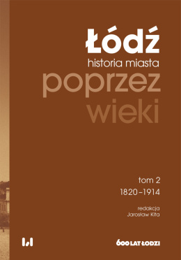 Łódź historia miasta poprzez wieki, tom 2 1820-1914