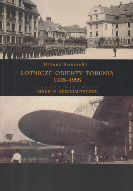 Lotnicze obiekty Torunia 1908-1955. Zeszyt pierwszy. Obiekty aeronautyczne