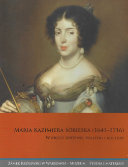 Maria Kazimiera Sobieska (1641-1716). W kręgu rodziny, polityki i kultury