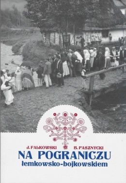 Na pograniczu łemkowsko-bojkowskim. Zarys etnograficzny z 1 mapą, 29 rycinami i 9 tablicami