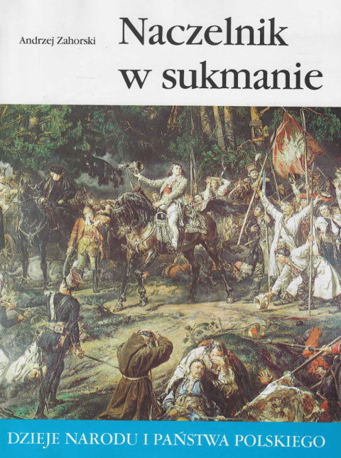 Naczelnik w sukmanie. Dzieje narodu i państwa polskiego Naczelnik w sukmanie. Dzieje narodu i państwa polskiego