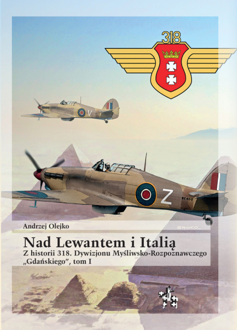 Nad Lewantem i Italią. Z historii 318. Dywizjonu Myśliwsko-Rozpoznawczego Gdańskiego Tom I Nad Lewantem i Italią. Z historii 318. Dywizjonu Myśliwsko-Rozpoznawczego Gdańskiego Tom I