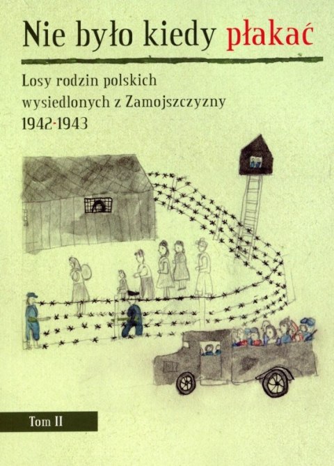 Nie było kiedy płakać. Losy rodzin polskich wysiedlonych z Zamoyszczyzny 1942-1943, tom I i II - komplet Nie było kiedy płakać. Losy rodzin polskich wysiedlonych z Zamoyszczyzny 1942-1943, tom I i II - komplet