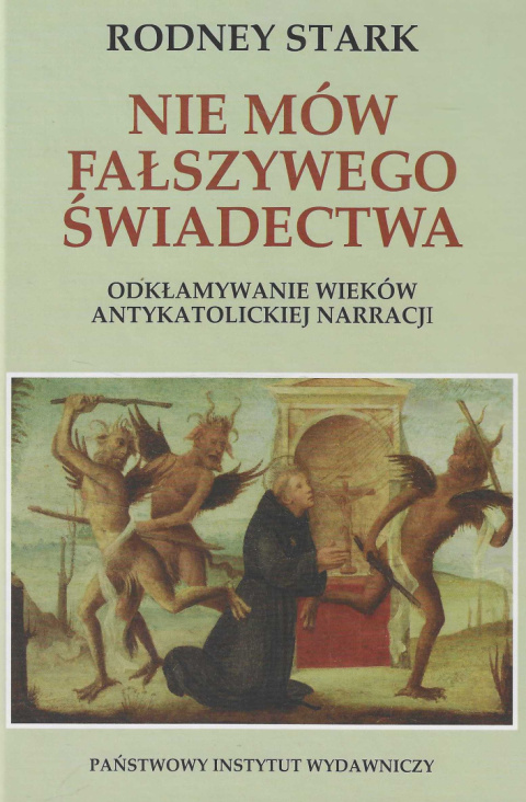 Nie mów fałszywego świadectwa. Odkłamywanie wieków antykatolickiej narracji Nie mów fałszywego świadectwa. Odkłamywanie wieków antykatolickiej narracji