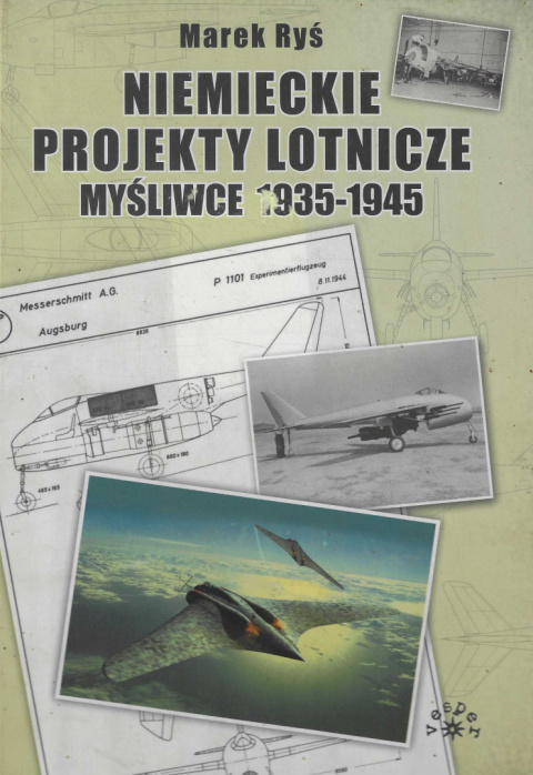 Niemieckie projekty lotnicze. Myśliwce 1935-1945 Niemieckie projekty lotnicze. Myśliwce 1935-1945