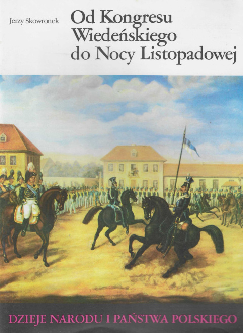 Od Kongresu Wiedeńskiego do Nocy Listopadowej. Dzieje narodu i państwa polskiego Od Kongresu Wiedeńskiego do Nocy Listopadowej. Dzieje narodu i państwa polskiego
