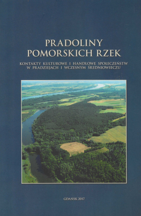 Pradoliny pomorskich rzek. Kontakty kulturowe i handlowe społeczeństw w pradziejach i wczesnym średniowieczu Pradoliny pomorskich rzek. Kontakty kulturowe i handlowe społeczeństw w pradziejach i wczesnym średniowieczu
