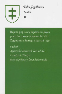 Rejestr popisowy ciężkozbrojnych pocztów dworzan konnych króla Zygmunta I Starego z lat 1518-1525. Folia Jagellonica Fontes 11