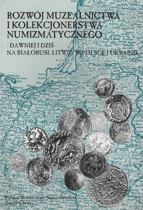 Rozwój muzealnictwa i kolekcjonerstwa numizmatycznego - dawniej i dziś - na Białorusi, Litwie, w Polsce i Ukrainie Rozwój muzealnictwa i kolekcjonerstwa numizmatycznego - dawniej i dziś - na Białorusi, Litwie, w Polsce i Ukrainie
