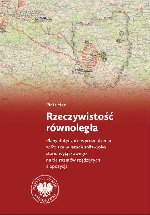 Rzeczywistość równoległa. Plany dotyczące wprowadzenia w Polsce w latach 1987-1989 stanu wyjątkowego na tle rozmów rządzących...