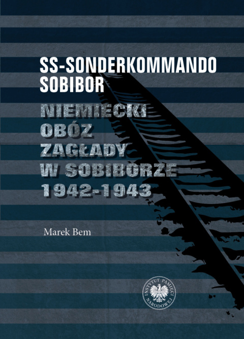 SS-Sonderkommando Sobibor. Niemiecki obóz zagłady w Sobiborze 1942-1943