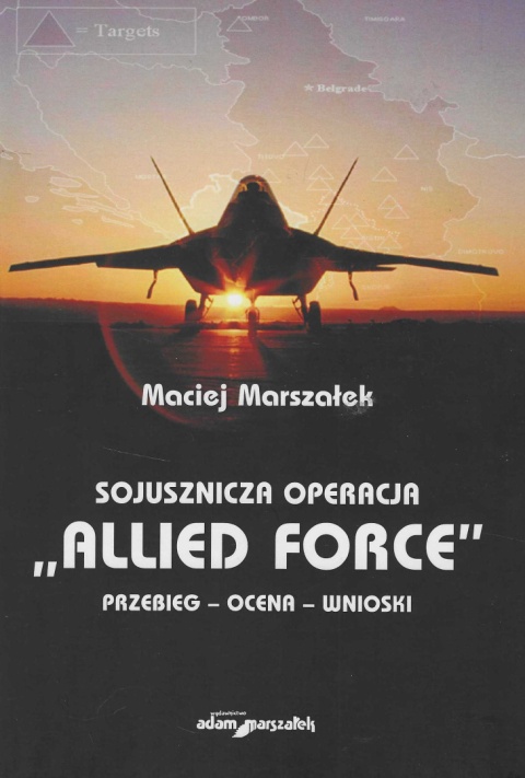 Sojusznicza operacja Allied Force. Przebieg - ocena - wnioski Sojusznicza operacja Allied Force. Przebieg - ocena - wnioski