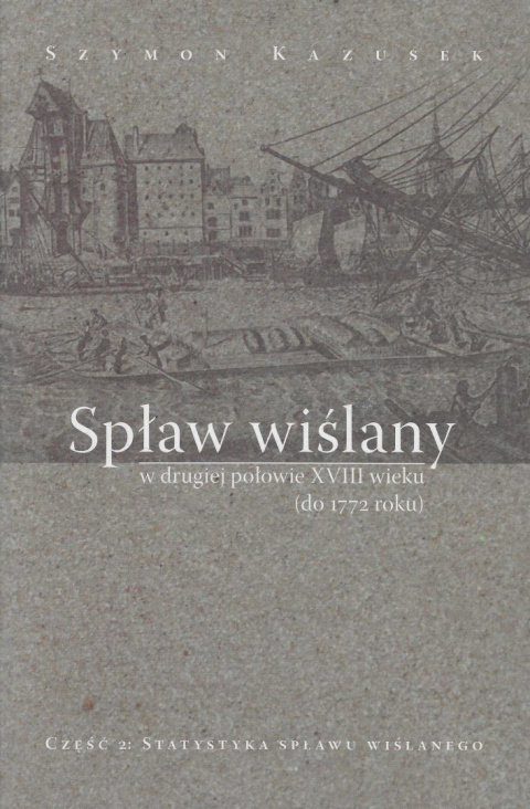 Spław wiślany w drugiej połowie XVIII wieku (do 1772 roku). Część 2. Statystyka spławu wiślanego Spław wiślany w drugiej połowie XVIII wieku (do 1772 roku). Część 2. Statystyka spławu wiślanego