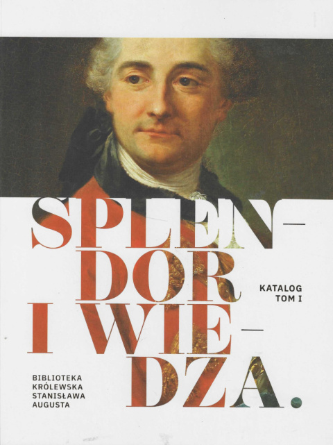 Splendor i wiedza. Biblioteka królewska Stanisława Augusta. Katalog. Tom I i II - komplet