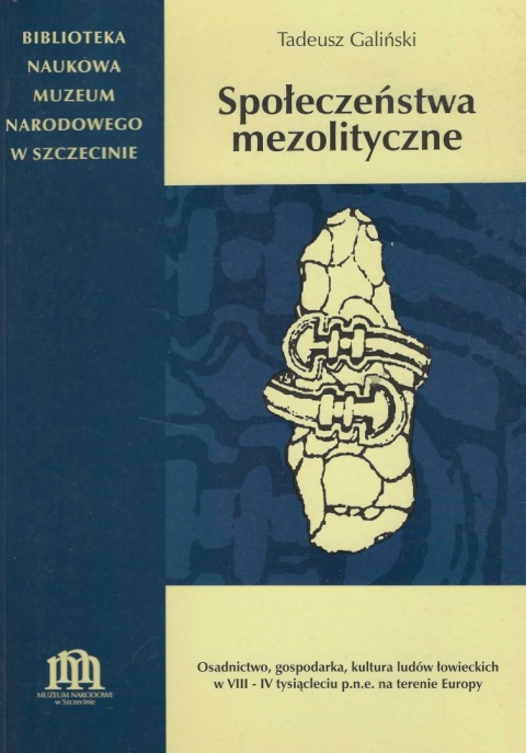 Społeczeństwa mezolityczne. Osadnictwo, gospodarka, kultura ludów łowieckich w VIII-IV tysiącleciu p.n.e. na terenie Europy