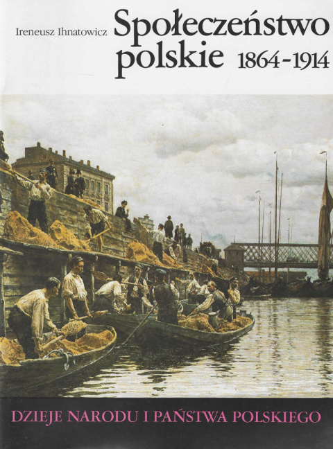 Społeczeństwo polskie 1864-1914. Dzieje narodu i państwa polskiego Społeczeństwo polskie 1864-1914. Dzieje narodu i państwa polskiego