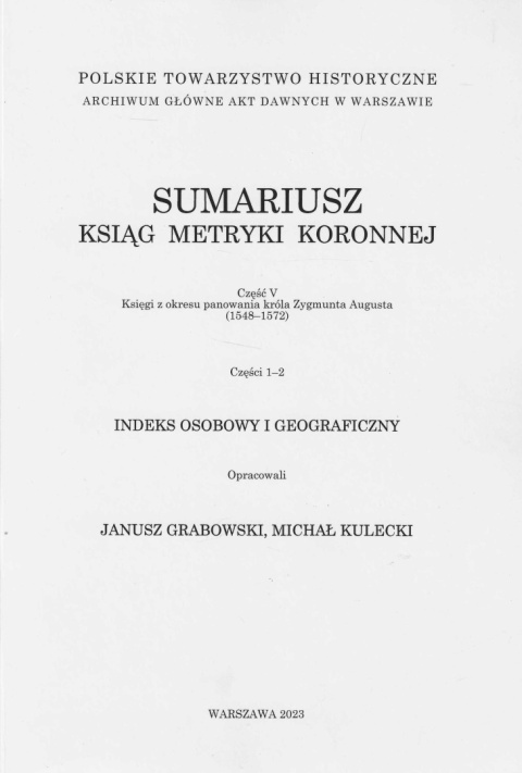 Sumariusz ksiąg metryki koronnej. Część V. Księgi z okresu panowania króla Zygmunta Augusta (1548-1572), części 1-2... Sumariusz ksiąg metryki koronnej. Część V. Księgi z okresu panowania króla Zygmunta Augusta (1548-1572), części 1-2...