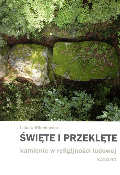 Święte i przeklęte kamienie w religijności ludowej. Katalog