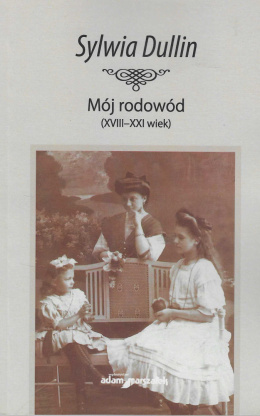 Sylwia Dullin. Mój rodowód (XVIII-XXI wiek)