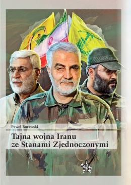 Tajna wojna Iranu ze Stanami Zjednoczonymi. Brygady Hezbollahu oraz irańscy Strażnicy Rewolucji w walce z anglo-amerykańską ...