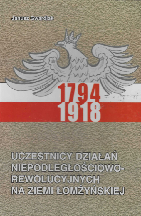 Uczestnicy działań niepodległościowo - rewolucyjnych na ziemi łomżyńskiej 1794-1918