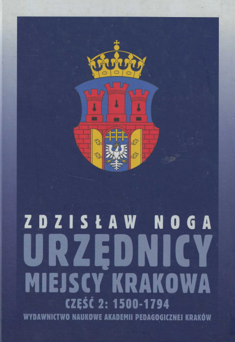 Urzędnicy miejscy Krakowa. Część 2: 1500-1794 Urzędnicy miejscy Krakowa. Część 2: 1500-1794