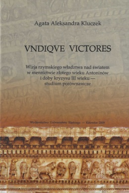 Vndiqve victores. Wizja rzymskiego władztwa nad światem w mennictwie złotego wieku Antonimów i doby kryzysu III wieku...