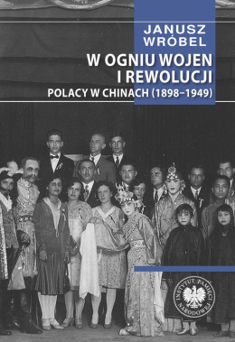 W ogniu wojen i rewolucji. Polacy w Chinach 1898–1949