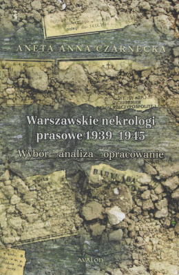 Warszawskie nekrologi prasowe 1939-1945 Wybór - analiza - opracowanie