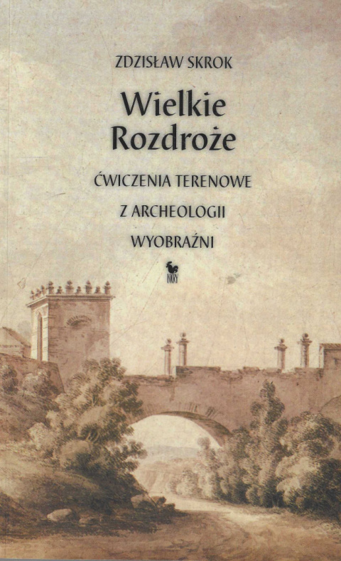 Wielkie Rozdroże. Ćwiczenia terenowe z archeologii wyobraźni