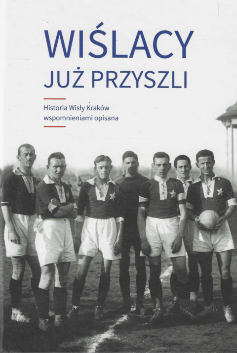 Wiślacy już przyszli. Historia Wisły Kraków wspomnieniami opisana