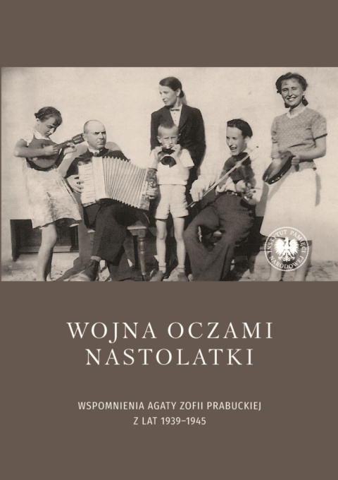Wojna oczami nastolatki. Wspomnienia Agaty Zofii Prabuckiej z lat 1939–1945 Wojna oczami nastolatki. Wspomnienia Agaty Zofii Prabuckiej z lat 1939–1945