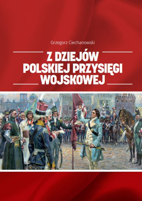 Z dziejów polskiej przysięgi wojskowej Z dziejów polskiej przysięgi wojskowej