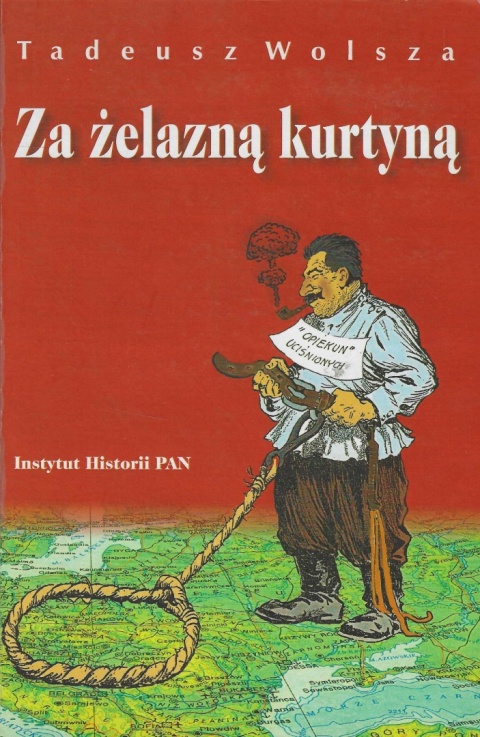 Za żelazną kurtyną. Europa Środkowo-Wschodnia, Związek Sowiecki i Józef Stalin w opiniach polskiej emigracji politycznej... Za żelazną kurtyną. Europa Środkowo-Wschodnia, Związek Sowiecki i Józef Stalin w opiniach polskiej emigracji politycznej...