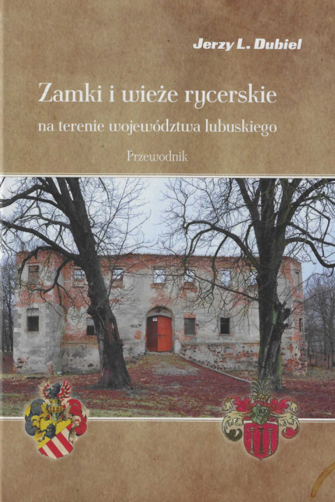 Zamki i wieże rycerskie na terenie województwa lubuskiego. Przewodnik Zamki i wieże rycerskie na terenie województwa lubuskiego. Przewodnik