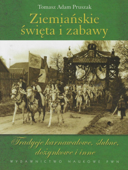 Ziemiańskie święta i zabawy. Tradycje karnawałowe, ślubne, dożynkowe i inne