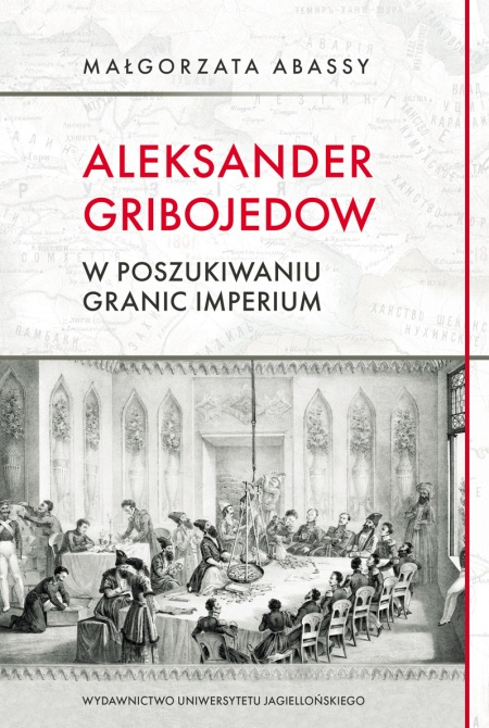 Aleksander Gribojedow. W poszukiwaniu granic imperium Aleksander Gribojedow. W poszukiwaniu granic imperium