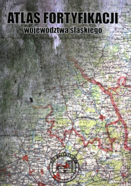 Atlas fortyfikacji województwa śląskiego