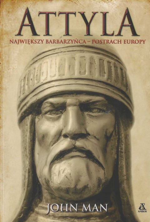 Attyla. Największy barbarzyńca - postrach Europy Attyla. Największy barbarzyńca - postrach Europy