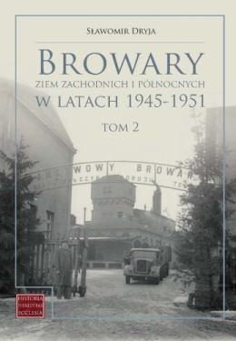 Browary Ziem Zachodnich i Północnych w latach 1945-1951 Tom 2. Katalog