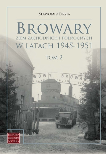 Browary Ziem Zachodnich i Północnych w latach 1945-1951 Tom 2. Katalog Browary Ziem Zachodnich i Północnych w latach 1945-1951 Tom 2. Katalog