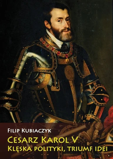 Cesarz Karol V. Klęska polityki, triumf idei Cesarz Karol V. Klęska polityki, triumf idei