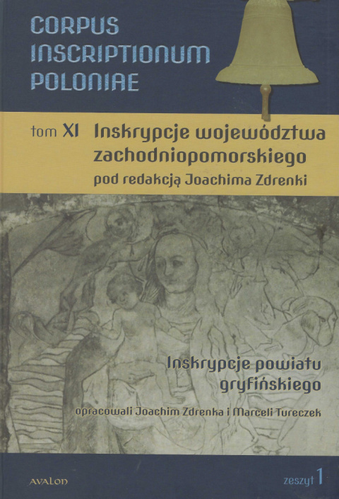 Corpus Inscriptionum Poloniae Tom XI. Inskrypcje województwa zachodniopomorskiego. Inskrypcje powiatu gryfińskiegoje Corpus Inscriptionum Poloniae Tom XI. Inskrypcje województwa zachodniopomorskiego. Inskrypcje powiatu gryfińskiegoje