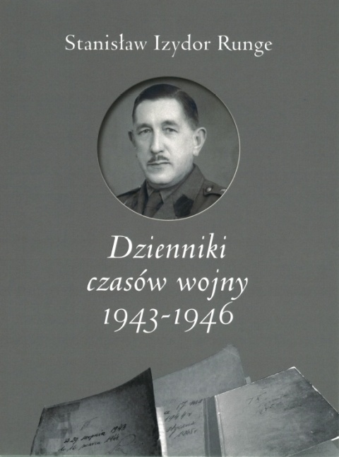 Dzienniki czasów wojny 1943–1946 Stanisław Izydor Runge Dzienniki czasów wojny 1943–1946 Stanisław Izydor Runge